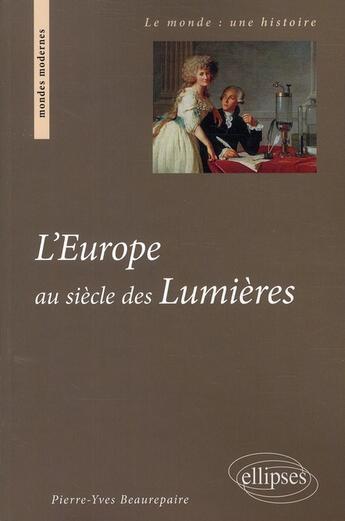 Couverture du livre « L'Europe au siècle des Lumières » de Pierre-Yves Beaurepaire aux éditions Ellipses