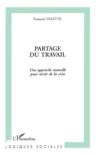 Couverture du livre « Partage du travail ; une approche nouvelle pour sortir de la crise » de Francois Valette aux éditions L'harmattan