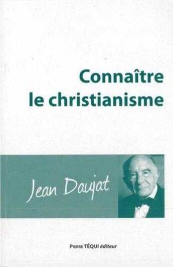 Couverture du livre « Connaitre le Christianisme » de Jean Daujat aux éditions Tequi