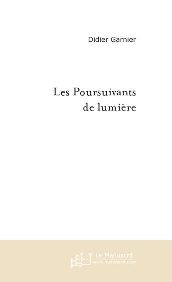 Couverture du livre « Les poursuivants de lumiere » de Didier Garnier aux éditions Le Manuscrit