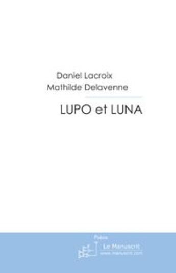 Couverture du livre « Lupo et Luna » de Mathilde Delavenne et Daniel Lacroix aux éditions Le Manuscrit