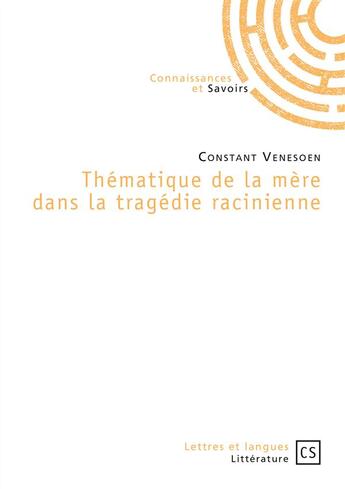 Couverture du livre « Thématique de la mère dans la tragédie racinienne » de Constant Venesoen aux éditions Connaissances Et Savoirs