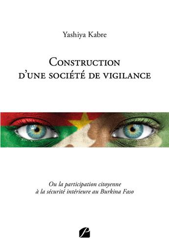 Couverture du livre « Construction d'une société de vigilance : Ou la participation citoyenne à la sécurité intérieure au Burkina Faso » de Yashiya Kabre aux éditions Editions Du Panthéon