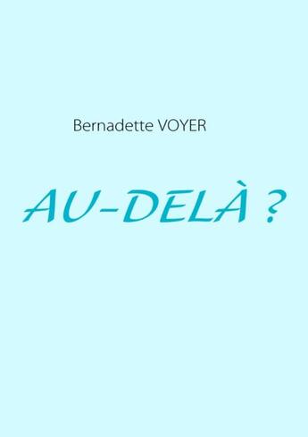 Couverture du livre « Au-delà ? » de Bernadette Voyer aux éditions Books On Demand