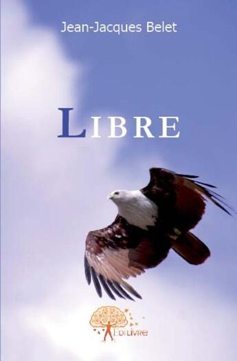 Couverture du livre « Libre » de Jean-Jacques Belet aux éditions Edilivre