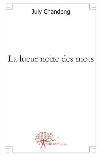 Couverture du livre « La lueur noire des mots » de Chandeng July aux éditions Edilivre