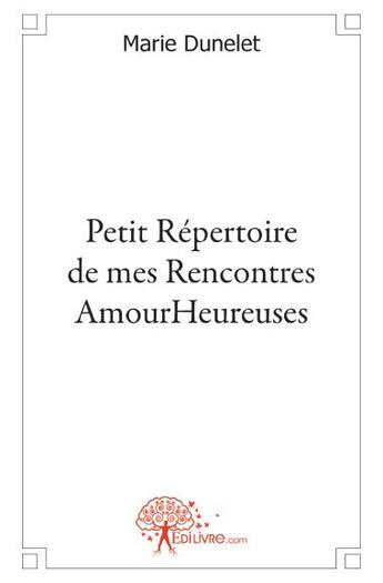 Couverture du livre « Petit répertoire de mes rencontre amourheureuses » de Marie Dunelet aux éditions Edilivre