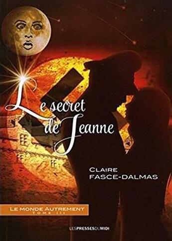 Couverture du livre « Le monde autrement t.1 ; le secret de Jeanne » de Claire Fasce-Dalmas aux éditions Presses Du Midi