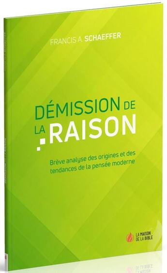 Couverture du livre « Démission de la raison : brève analyse des origines et des tendances de la pensée moderne » de Francis A. Schaeffer aux éditions La Maison De La Bible