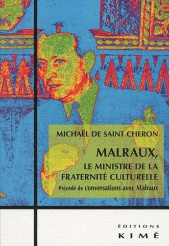 Couverture du livre « Malraux ; le ministre de la fraternité culturelle ; conservations avec Malraux » de Saint-Cheron (De) M. aux éditions Kime