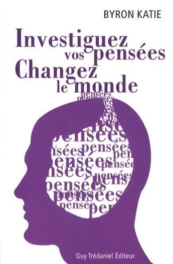 Couverture du livre « Investiguez vos pensées changez le monde » de Byron Katie aux éditions Guy Trédaniel