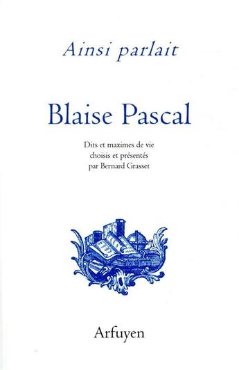 Couverture du livre « Ainsi parlait Tome 25 : Blaise Pascal ; dits et maximes de vie » de Blaise Pascal aux éditions Arfuyen