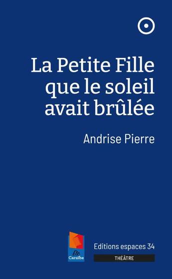 Couverture du livre « La petite fille que le soleil avait brûlée » de Andrise Pierre aux éditions Espaces 34