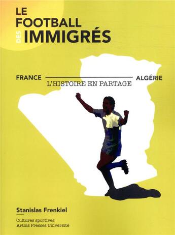 Couverture du livre « Le football des immigrés ; France-Algérie, l'histoire en partage » de . Collectif et Stanislas Frenkiel aux éditions Pu D'artois