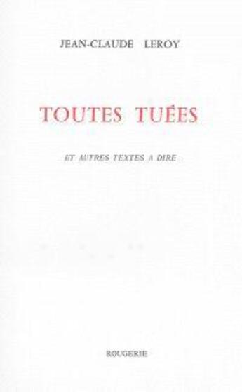 Couverture du livre « Toutes tuees et autres textes a dire » de Jean-Claude Leroy aux éditions Rougerie