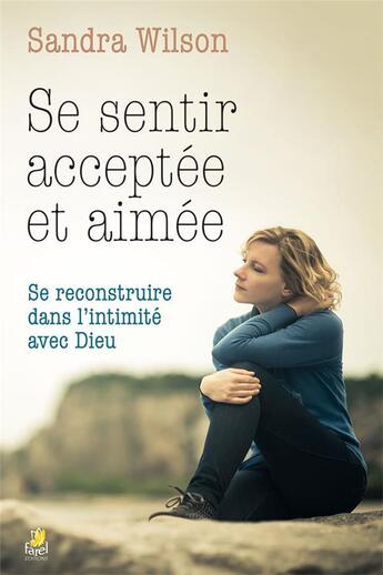 Couverture du livre « Se sentir acceptée et aimée se reconstruire dans l'intimité avec Dieu » de Sandra Wilson aux éditions Farel