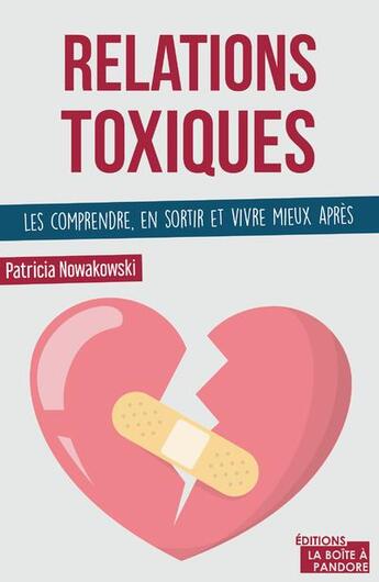 Couverture du livre « Relations toxiques : les comprendre, en sortir et vivre mieux après » de Patricia Nowakowski aux éditions La Boite A Pandore