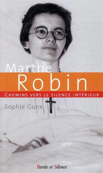 Couverture du livre « Chemin vers le silence intérieur avec Marthe Robin » de Sophie Guex aux éditions Parole Et Silence