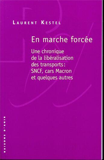 Couverture du livre « En marche forcée ; une chronique de la libéralisation des transports : SNCF, cars Macron et quelques autres » de Laurent Kestel aux éditions Raisons D'agir