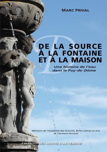 Couverture du livre « De la source à la fontaine et à la maison ; une histoire de l'eau dans le Puy-de-Dôme » de Marc Prival aux éditions Monts D'auvergne