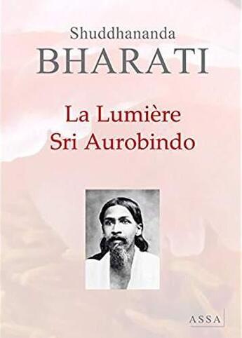 Couverture du livre « La lumière Sri Aurobindo » de Bharati Shuddhananda aux éditions Assa