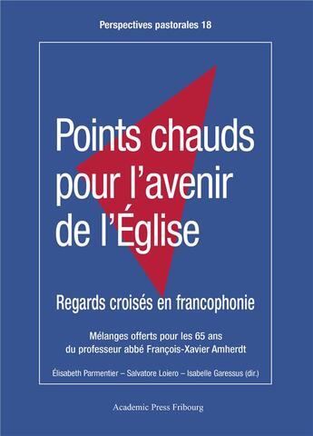 Couverture du livre « Points chauds pour l'avenir de l'Eglise : regards croisés en francophonie » de Elisabeth Parmentier et Salvatore Loiero aux éditions Academic Press Fribourg