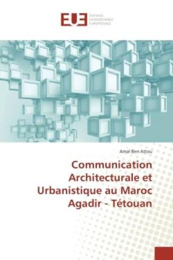 Couverture du livre « Communication Architecturale et Urbanistique au Maroc Agadir - Tétouan » de Amal Ben Attou aux éditions Editions Universitaires Europeennes