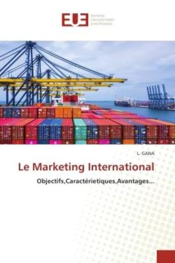 Couverture du livre « Le Marketing International : Objectifs,Caractérietiques,Avantages... » de Gana L. aux éditions Editions Universitaires Europeennes