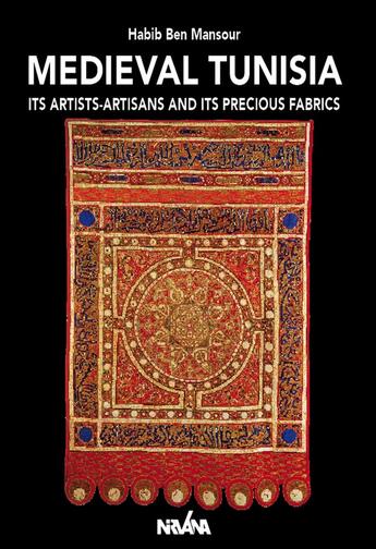 Couverture du livre « Medieval Tunisia ; its artists-artisans and its precious fabrics » de Habib Ben Mansour aux éditions Nirvana