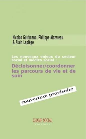 Couverture du livre « Les nouveaux enjeux du secteur social et médico-social : décloisonner/coordonner les parcours de vie et de soin » de Philippe Mazereau et Alain Leplege et Nicolas Guirimand aux éditions Champ Social