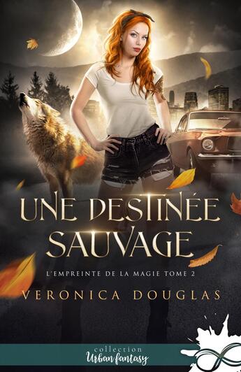 Couverture du livre « L'empreinte de la magie Tome 2 : Une destinée sauvage » de Veronica Douglas aux éditions Collection Infinity