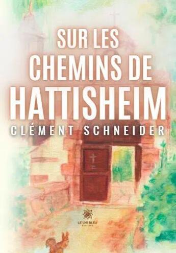 Couverture du livre « Sur les chemins de Hattisheim » de Clement Schneider aux éditions Le Lys Bleu