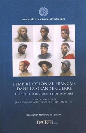 Couverture du livre « L'empire colonial français dans la Grande Guerre : un siècle d'histoire et de mémoire » de Christian Benoit et Jeanne-Marie Amat-Roze aux éditions Dacres