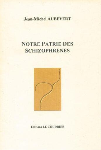 Couverture du livre « Notre Patrie Des Schizophrenes » de Aubevert Jean-Michel aux éditions Le Coudrier