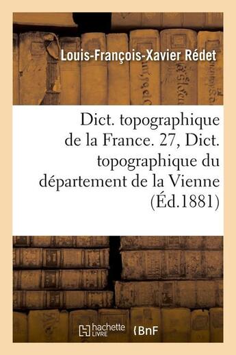 Couverture du livre « Dict. topographique de la france. 27, dict. topographique du departement de la vienne (ed.1881) » de  aux éditions Hachette Bnf