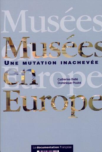 Couverture du livre « Musées en Europe ; traditions, mutations et enjeux (2e édition) » de Catherine Balle et Dominique Poulot aux éditions Documentation Francaise