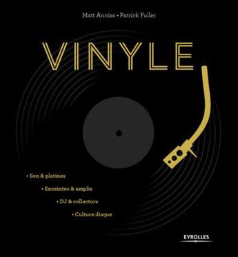 Couverture du livre « Vinyle ; son & platines ; enceintes & amplis ; DJ & collectors ; culture disque » de Matt Anniss et Patrick Fuller aux éditions Eyrolles