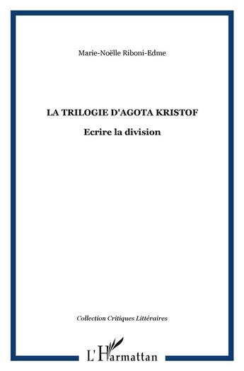 Couverture du livre « Trilogie d'Agota Kristof ; écrire la division » de Marie-Noelle Riboni-Edme aux éditions L'harmattan