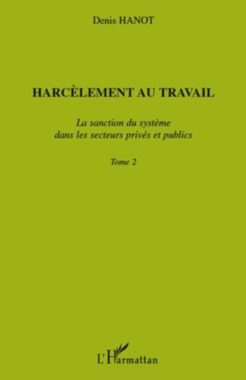 Couverture du livre « Harcèlement au travail t.2 ; la sanction du système dans les secteurs privés et publics » de Denis Hanot aux éditions L'harmattan