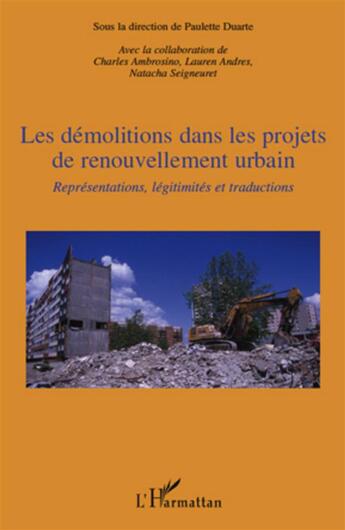 Couverture du livre « Les démolitions dans les projets de renouvellement urbain ; représentations, légitimités et traductions » de Lauren Andres et Paulette Duarte et Charles Ambrosino et Natacha Seigneuret aux éditions L'harmattan