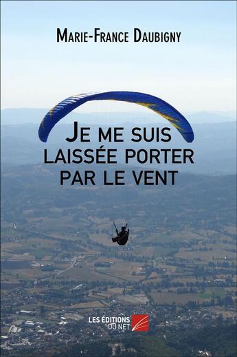 Couverture du livre « Je me suis laissée porter par le vent » de Marie-France Daubign aux éditions Editions Du Net