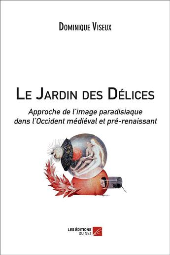 Couverture du livre « Le jardin des délices, approche de l'image paradisiaque dans l'Occident médiéval et pré-renaissant » de Dominique Viseux aux éditions Editions Du Net