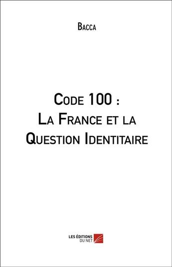 Couverture du livre « Code 100 : la France et la question identitaire » de Bacca aux éditions Editions Du Net
