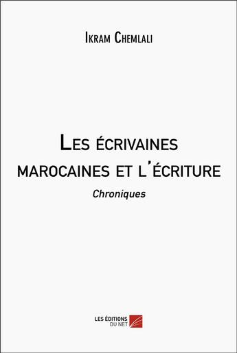 Couverture du livre « Les écrivaines marocaines et l'écriture : chroniques » de Chemlali Ikram aux éditions Editions Du Net