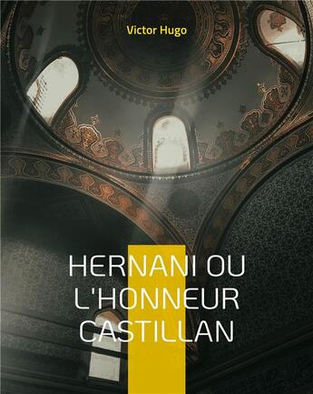 Couverture du livre « Hernani ou l'honneur castillan : cÃ©lÃ¨bre piÃ¨ce de thÃ©Ã¢tre de Victor Hugo » de Victor Hugo aux éditions Books On Demand