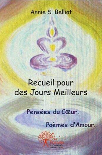 Couverture du livre « Recueil pour des jours meilleurs - pensees du coeur, poemes d'amour » de Belliot Annie S. aux éditions Edilivre