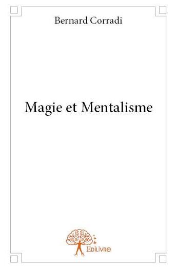 Couverture du livre « Magie et mentalisme » de Bernard Corradi aux éditions Edilivre