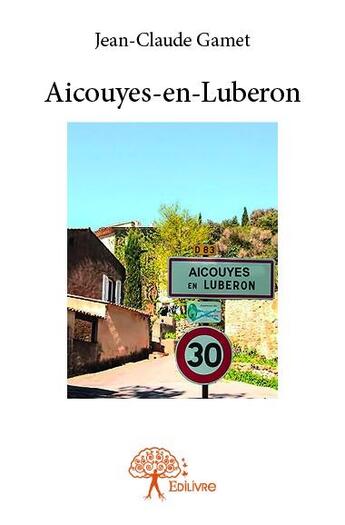 Couverture du livre « Aicouyes-en-Luberon » de Jean-Claude Gamet aux éditions Edilivre