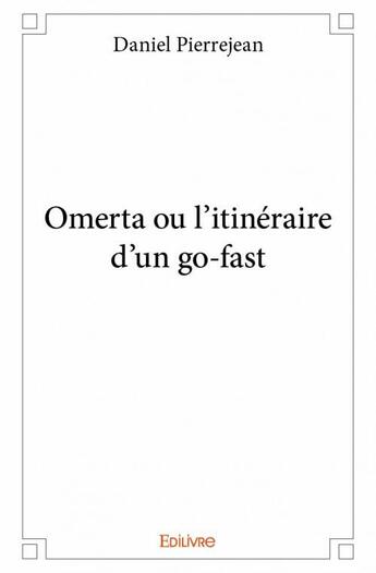 Couverture du livre « Omerta ou l'itinéraire d'un go-fast » de Daniel Pierrejean aux éditions Edilivre