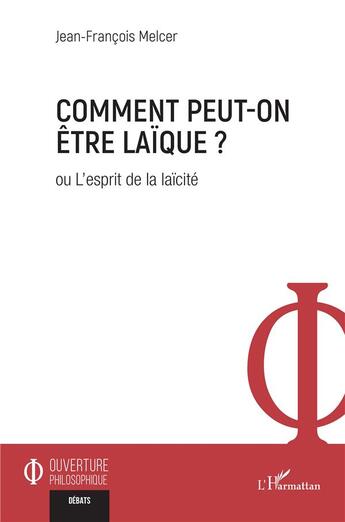 Couverture du livre « Comment peut-on être laïque ? Ou L'esprit de la laïcité » de Jean-Francois Melcer aux éditions L'harmattan